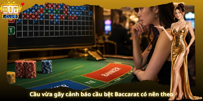 Cầu vừa gãy cảnh báo cầu bệt Baccarat có nên theo