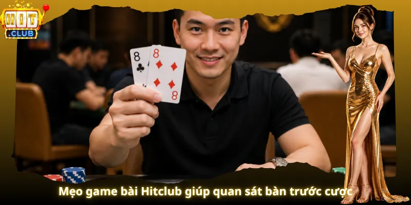 Mẹo game bài Hitclub giúp quan sát bàn trước cược