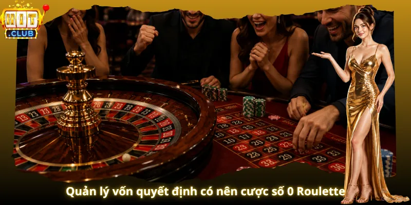 Quản lý vốn quyết định có nên cược số 0 Roulette