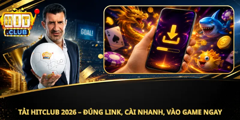 Tải Hitclub 2026 – Đúng Link, Cài Nhanh, Vào Game Ngay