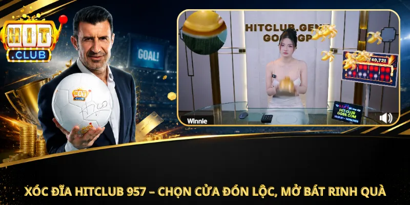 Xóc Đĩa Hitclub 957 – Chọn Cửa Đón Lộc, Mở Bát Rinh Quà
